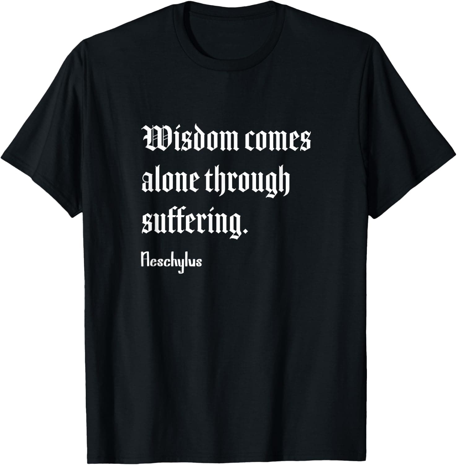 Wisdom Comes Alone Through Suffering Aeschylus Quote — Philosophy apparel design
